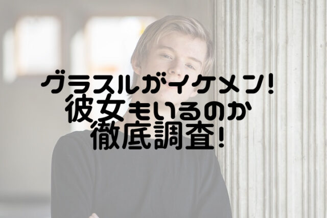 グラスルがイケメン 彼女もいるのか徹底調査 けいちゃんのんびりブログ